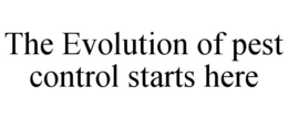 THE EVOLUTION OF PEST CONTROL STARTS HERE trademark