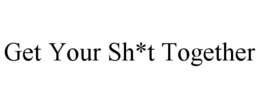 GET YOUR SH*T TOGETHER trademark