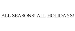 ALL SEASONS! ALL HOLIDAYS! trademark