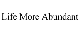 LIFE MORE ABUNDANT trademark