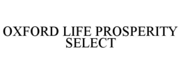 OXFORD LIFE PROSPERITY SELECT trademark
