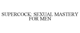 SUPERCOCK: SEXUAL MASTERY FOR MEN trademark
