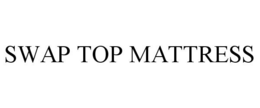 SWAP TOP MATTRESS trademark