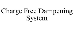 CHARGE FREE DAMPENING SYSTEM trademark