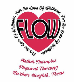 FLOW FOR THE LOVE OF WELLNESS. BELLAH THERAPIES PHYSICAL THERAPY HARKER HEIGHTS, TEXAS trademark