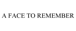 A FACE TO REMEMBER trademark