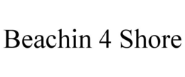 BEACHIN 4 SHORE trademark