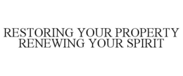 RESTORING YOUR PROPERTY RENEWING YOUR SPIRIT trademark