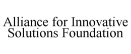 ALLIANCE FOR INNOVATIVE SOLUTIONS FOUNDATION trademark