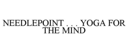 NEEDLEPOINT . . . YOGA FOR THE MIND trademark