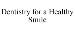DENTISTRY FOR A HEALTHY SMILE trademark
