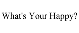 WHAT'S YOUR HAPPY? trademark