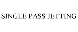 SINGLE PASS JETTING trademark