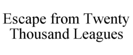 ESCAPE FROM TWENTY THOUSAND LEAGUES trademark