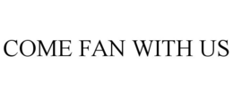 COME FAN WITH US trademark