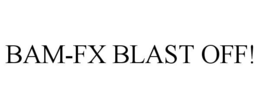 BAM-FX BLAST OFF! trademark