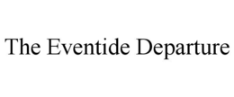 THE EVENTIDE DEPARTURE trademark