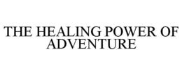THE HEALING POWER OF ADVENTURE trademark