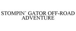 STOMPIN' GATOR OFF-ROAD ADVENTURE trademark