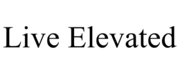 LIVE ELEVATED trademark