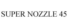 SUPER NOZZLE 45 trademark