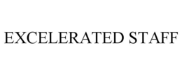 EXCELERATED STAFF trademark