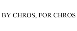 BY CHROS, FOR CHROS trademark