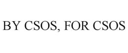 BY CSOS, FOR CSOS trademark