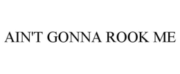 AIN'T GONNA ROOK ME trademark