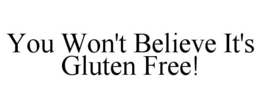 YOU WON'T BELIEVE IT'S GLUTEN FREE! trademark
