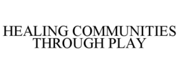 HEALING COMMUNITIES THROUGH PLAY trademark