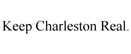 KEEP CHARLESTON REAL. trademark