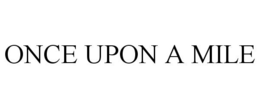 ONCE UPON A MILE trademark