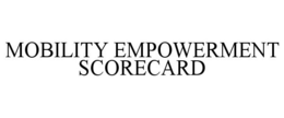 MOBILITY EMPOWERMENT SCORECARD trademark