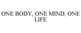ONE BODY, ONE MIND, ONE LIFE trademark