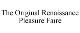 THE ORIGINAL RENAISSANCE PLEASURE FAIRE trademark