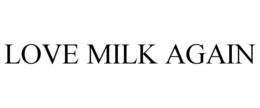 LOVE MILK AGAIN trademark