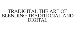 TRADIGITAL THE ART OF BLENDING TRADITIONAL AND DIGITAL trademark