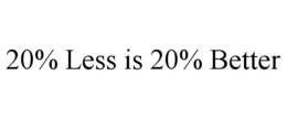 20% LESS IS 20% BETTER trademark
