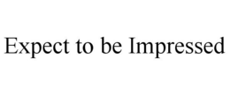 EXPECT TO BE IMPRESSED trademark