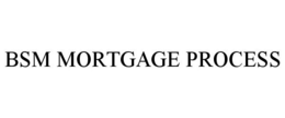 BSM MORTGAGE PROCESS trademark