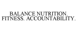 BALANCE NUTRITION. FITNESS. ACCOUNTABILITY. trademark