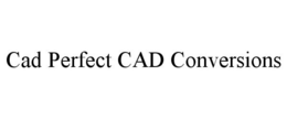 CAD PERFECT CAD CONVERSIONS trademark
