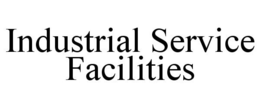 INDUSTRIAL SERVICE FACILITIES trademark