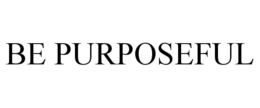 BE PURPOSEFUL trademark