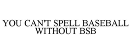 YOU CAN'T SPELL BASEBALL WITHOUT BSB trademark