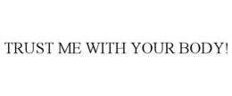 TRUST ME WITH YOUR BODY! trademark