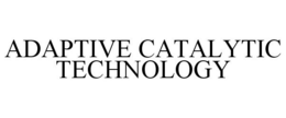 ADAPTIVE CATALYTIC TECHNOLOGY trademark