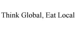 THINK GLOBAL, EAT LOCAL trademark