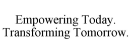 EMPOWERING TODAY. TRANSFORMING TOMORROW. trademark